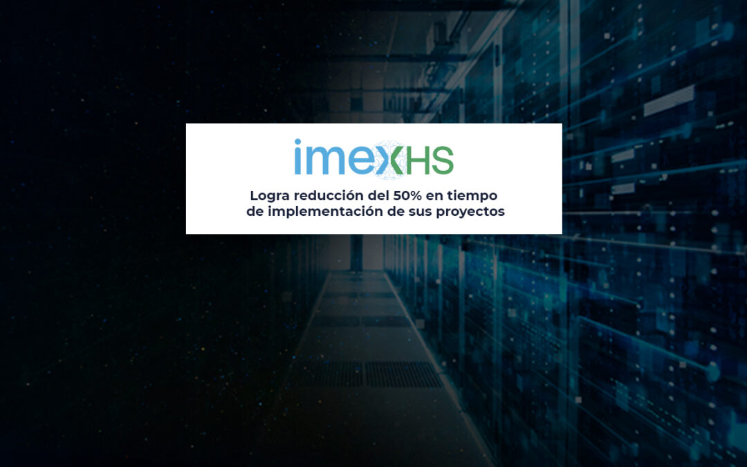 IMEXHS disminuye el tiempo de implementación de proyectos en un 50%