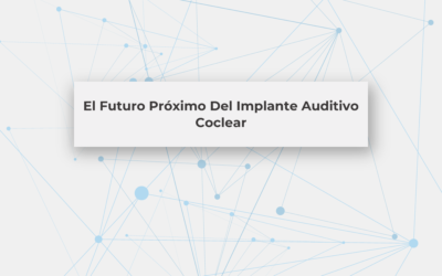 El Futuro Próximo del Implante Auditivo Coclear
