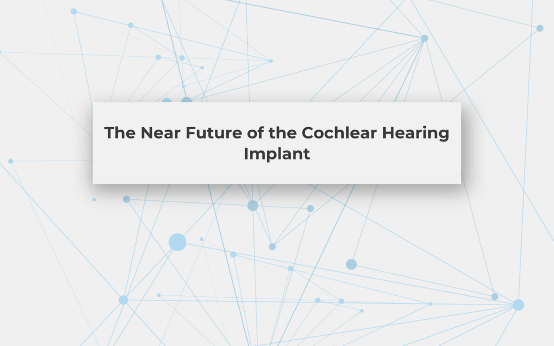 The Near Future of the Cochlear Hearing Implant